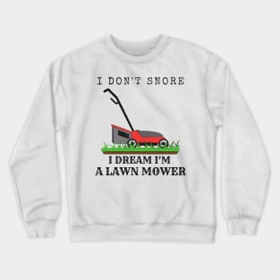 I Don't Snore, I Dream I'm A Lawn Mower Crewneck Sweatshirt